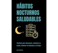 Hábitos nocturnos saludables: Técnicas para descansar, organizar la noche, eliminar el insomnio y la fatiga