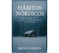 HÁBITOS NÓRDICOS: Hygge, Lagom, Sisu y otras claves de Bienestar Escandinavo. La Felicidad de las pequeñas cosas en lo cotidiano.: Descubre el secreto para ser feliz