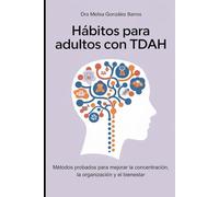 Hábitos para Adultos con TDAH: Métodos probados para mejorar la concentración, la organización y el bienestar