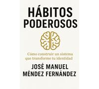 HÁBITOS PODEROSOS: Cómo construir un sistema que transforme tu identidad