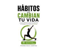 Hábitos que Cambian tu Vida: Todo empieza el día uno: guía práctica de 30 días con rutinas, ejercicios y hábitos para transformar tu cuerpo, cuidar tu salud y mantenerte joven por dentro y por fuera.
