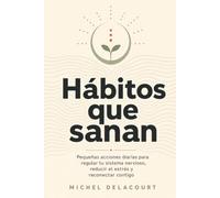 Hábitos que sanan: Pequeñas acciones diarias para regular tu sistema nervioso, reducir el estrés y recuperar tu equilibrio