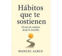 Hábitos que te sostienen: Un curso emocional para reconstruirte desde dentro y crear rutinas que te abracen cada día (El viaje de Albus)