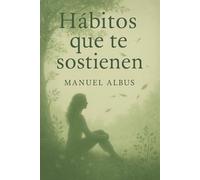 Hábitos que te sostienen: Una guía para sostenerte cuando la vida se tambalea (El viaje de Albus)
