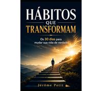 Hábitos que Transformam: Os 30 dias para mudar sua vida de verdade