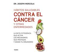 Hábitos saludables contra el cáncer y otras enfermedades: La dieta cetogénica que activa los mecanismos que protegen y sanan tu organismo (Bienestar, salud y vida sana)
