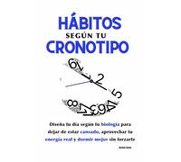 Hábitos según tu cronotipo: Diseña tu día según tu biología para dejar de estar cansado, aprovechar tu energía real y dormir mejor sin forzarte