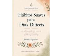 Hábitos Suaves para Dias Difíceis: Hábitos Suaves para Dias Difíceis (Cadernos de Clareza)