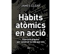 Hàbits atòmics en acció: Exercicis pràctics per construir la vida que vols