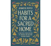 Habits for a Sacred Home: 9 Practices from History to Anchor and Restore Modern Families
