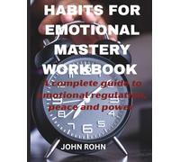 HABITS FOR EMOTIONAL MASTERY WORKBOOK: A complete guide to emotional regulation, peace,and power