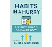 Habits in a Hurry: The Busy Adult’s 30-Day Reboot: Fast Prompts and Trackers to Build Powerful Habits-Even With a Packed Schedule