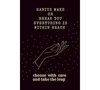 Habits make or break you, everything is within reach - choose with care and take the leap: Motivational Journal Notebook for Daily Writing and Work