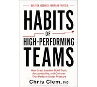Habits of High-Performing Teams: How Great Leaders Build Trust, Accountability, and Cultures That Perform Under Pressure