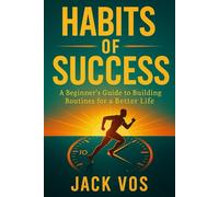 Habits of Success: A Beginner’s Guide to Building Routines for a Better Life: A No-Fluff Blueprint to Building Routines That Stick