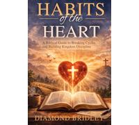 Habits of the Heart: A Biblical Guide to Breaking Cycles and Building Kingdom Discipline