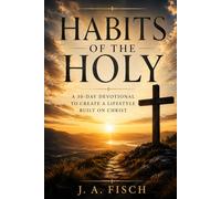 Habits of the Holy: A 30-Day Journey of Surrender, Obedience, and Life in Christ