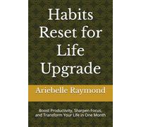 Habits Reset for Life Upgrade: Boost Productivity, Sharpen Focus, and Transform Your Life in One Month