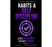 Habits & Self Discipline: Build Consistency without Burnout (The Life Upgrade Series)