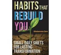 Habits That Rebuild You: Small Daily Shifts for Lasting Transformation (Emotional Freedom & Self-Mastery Series)