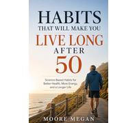 HABITS THAT WILL MAKE YOU LIVE LONG AFTER 50: Science-Based Habits for Better Health, More Energy, and a Longer Life
