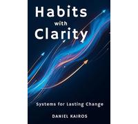 Habits with Clarity Systems for Lasting Change (Clarity Is the Ultimate Productivity Tool)