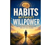 Habits Without Willpower: Use Habit Loops, Environment Design, and Micro-Habits to Build Routines That Stick - No Discipline, No Self-Battles, No Relapse Spiral