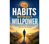 Habits Without Willpower: Use Habit Loops, Environment Design, and Micro-Habits to Build Routines That Stick - No Discipline, No Self-Battles, No Relapse Spiral