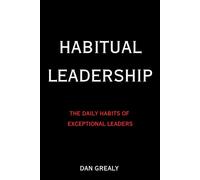 Habitual Leadership: The Daily Habits of Exceptional Leaders