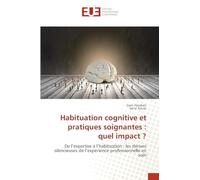 Habituation cognitive et pratiques soignantes : quel impact ?: De l’expertise à l’habituation : les dérives silencieuses de l’expérience professionnelle en soin