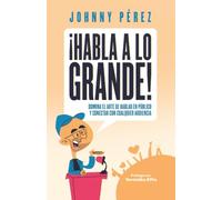 ¡Habla a lo grande!: Domina el arte de hablar en público y conectar con cualquier audiencia