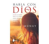 Habla con Dios: Accede a tu realidad divina, a tu verdadera esencia, allí donde se encuentra tu poder