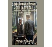 Habla contigo mismo. Con la verdad: Un viaje simple, profundo y transformador hacia tu autenticidad