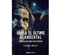 Habla el último neandertal: Historias de antes de la historia (Alianza Ensayo)