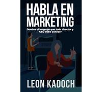 Habla en Marketing: Domina el lenguaje que todo director y CEO debe conocer