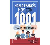 Habla Francés Hoy con 1001 Frases en Francés: Libro de Prácticas Rápidas de Francés para Principiantes de Cero a Conversacional