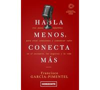 Habla menos, conecta más (Sexta Edición): Tres pasos infalibles para crear conexiones y comunicar valor en el escenario, los negocios y la vida (Colección Conecta Más)