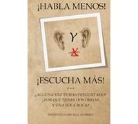 ¡HABLA MENOS! Y ¡ESCUCHA MÁS!: ¿ALGUNA VEZ TE HAS PREGUNTADO? ¿POR QUÉ TIENES DOS OREJAS Y UNA SOLA BOCA?