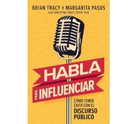 Habla para influenciar: Cómo tener éxito con el discurso público