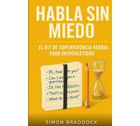Habla sin miedo: el kit de supervivencia verbal para introvertidos: Microrutinas de 5 minutos, guiones adaptables y técnicas para reducir la ansiedad y comunicar con eficacia siendo introvertido