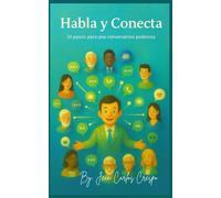 Habla y Conecta: 10 Pasos hacia una Comunicación Poderosa