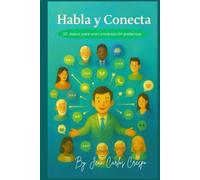 Habla y Conecta: 10 Pasos hacia una Comunicación Poderosa
