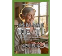 Háblame de ti: Abuela: Un viaje por tus recuerdos, tus sueños y tus secretos