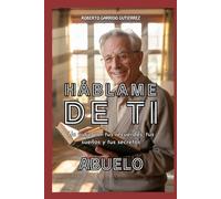 Háblame de ti: Abuelo: Un viaje por tus recuerdos, tus sueños y tus secretos