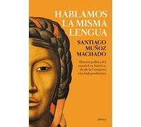 Hablamos la misma lengua: Historia política del español en América, desde la Conquista a las Independencias (Fuera de Colección)