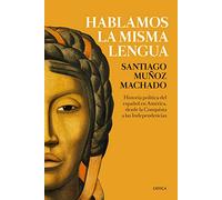 Hablamos la misma lengua: Historia política del español en América, desde la Conquista a las Independencias (Fuera de Colección)