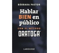 Hablar bien en público con el método ORATOGA (LAROUSSE - Lengua Española - Manuales prácticos)