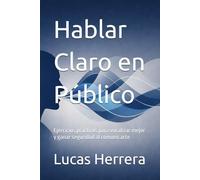 Hablar Claro en Público: Ejercicios prácticos para vocalizar mejor y ganar seguridad al comunicarte