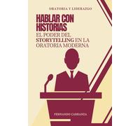 Hablar con Historias: El Poder del Storytelling en la Oratoria Moderna: Técnicas modernas de storytelling para impactar, persuadir y conectar con ... o la pantalla. (Habla, Convence, Triunfa.)