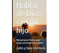 Hablar de Dios con mi hijo: Manual para Padres que aman, escuchan y siembran